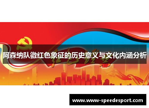 阿森纳队徽红色象征的历史意义与文化内涵分析 阿森纳队徽红色象征的历史意义与文化内涵分析